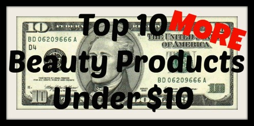 Top 10 MORE Beauty Products Under $10